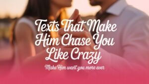 Texts That Make Him Chase You Like Crazy