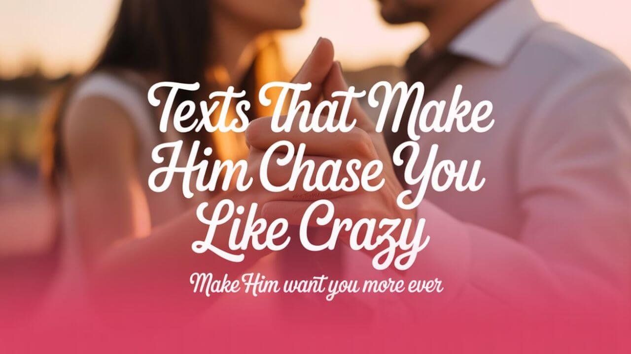 Texts That Make Him Chase You Like Crazy